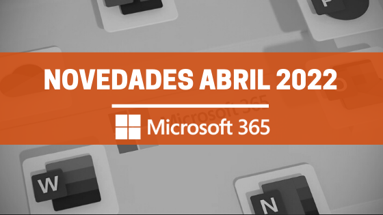 Novedades Microsoft 365 Abril 2022